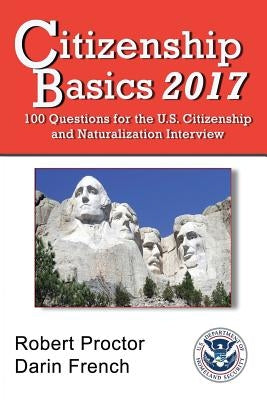 Citizenship Basics 2017: 100 Questions: Study Guide for the 100 Civics Questions by French, Darin