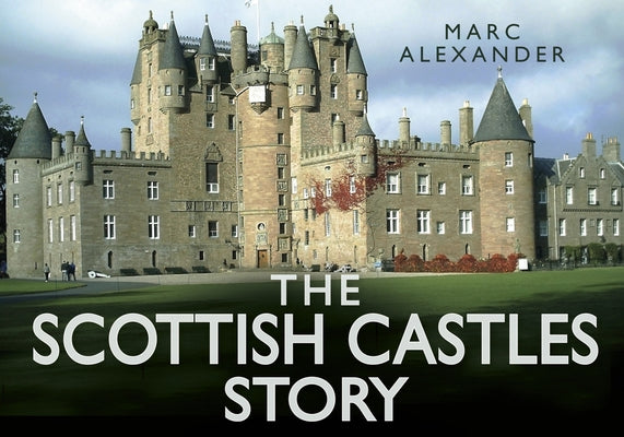 The Scottish Castles Story by Alexander, Marc