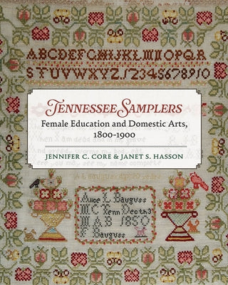 Tennessee Samplers: Female Education and Domestic Arts, 1800-1900 by Core, Jennifer