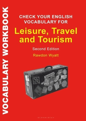 Check Your English Vocabulary for Leisure, Travel and Tourism: All You Need to Improve Your Vocabulary by Wyatt, Rawdon