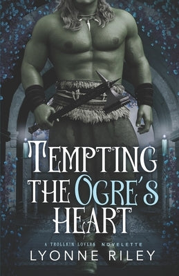 Tempting the Ogre's Heart by Riley, Lyonne