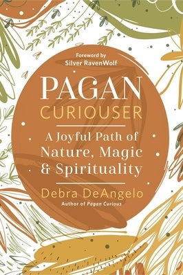 Pagan Curiouser: A Joyful Path of Nature, Magic & Spirituality by Deangelo, Debra