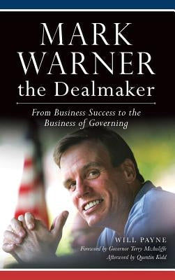 Mark Warner the Dealmaker: From Business Success to the Business of Governing by Payne, Will