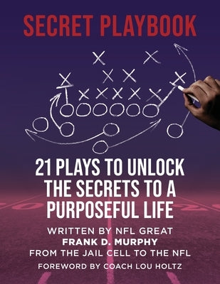 The Secret Playbook: 21 Plays to Unlock the Secrets to a Purposeful Life by Murphy, Frank D.