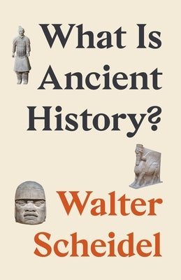 What Is Ancient History? by Scheidel, Walter