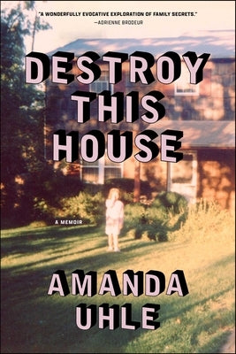 Destroy This House: A Memoir by Uhle, Amanda