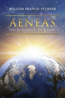 Aeneas: The Biography of a Soul by Sturner, William Francis