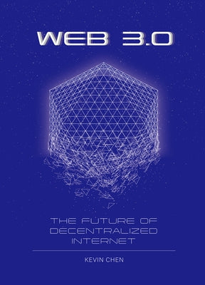 Web 3.0: The Future of Decentralized Internet by Chen, Kevin