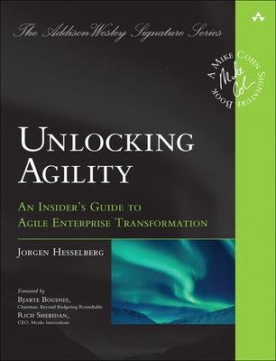 Unlocking Agility: An Insider's Guide to Agile Enterprise Transformation by Hesselberg, Jorgen