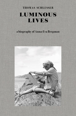 Luminous Lives: A Biography of Anna-Eva Bergman by 