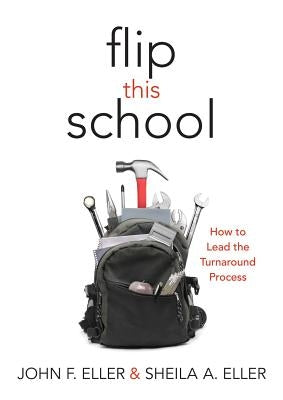 Flip This School: How to Lead the Turnaround Process (Leading School Turnaround for Continuous Improvement) by Eller, John F.