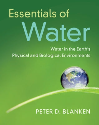 Essentials of Water: Water in the Earth's Physical and Biological Environments by Blanken, Peter