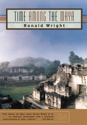 Time Among the Maya: Travels in Belize, Guatemala, and Mexico by Wright, Ronald