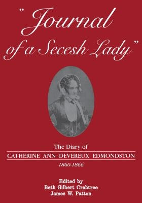 Journal of a Secesh Lady: The Diary of Catherine Ann Devereux Edmondston, 1860-1866 by Crabtree, Beth Gilbert