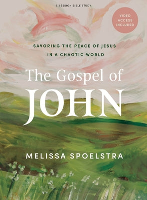 The Gospel of John - Bible Study Book with Video Access: Savoring the Peace of Jesus in a Chaotic World by Spoelstra, Melissa