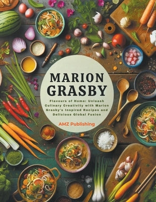 Marion Grasby Cookbook: Flavours of Home: Unleash Culinary Creativity with Marion Grasby's Inspired Recipes and Delicious Global Fusion by Publishing, Amz