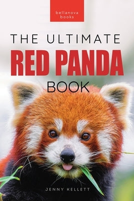 Red Pandas The Ultimate Book: 100+ Amazing Red Panda Facts, Photos, Quiz & More by Kellett, Jenny