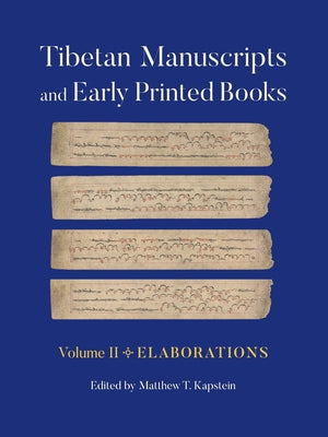 Tibetan Manuscripts and Early Printed Books, Volume II: Elaborations by Kapstein, Matthew T.