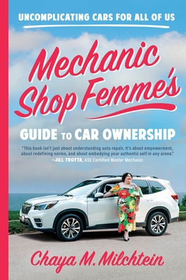 Mechanic Shop Femme's Guide to Car Ownership: Uncomplicating Cars for All of Us by Milchtein, Chaya M.