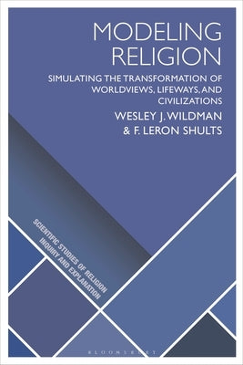 Modeling Religion: Simulating the Transformation of Worldviews, Lifeways, and Civilizations by Wildman, Wesley J.