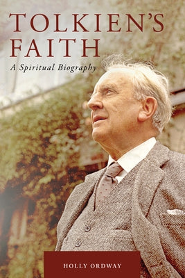 Tolkien's Faith: A Spiritual Biography by Ordway, Holly