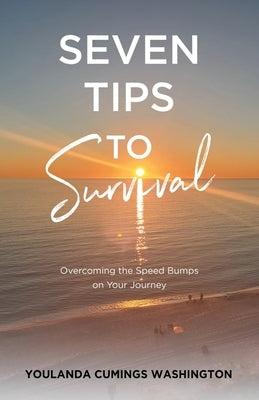 Seven Tips to Survival: Overcoming the Speed Bumps on Your Journey by Washington, Youlanda Cumings