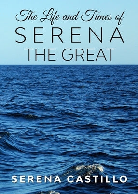 The Life and Times of Serena the Great by Castillo, Serena