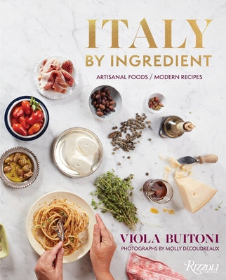 Italy by Ingredient: Artisanal Foods, Modern Recipes by Buitoni, Viola