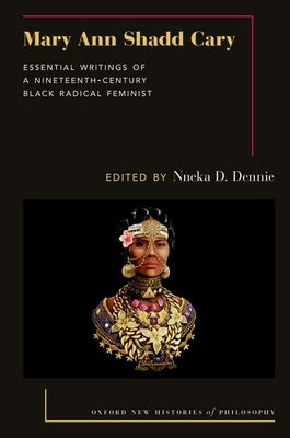 Mary Ann Shadd Cary: Essential Writings of a Nineteenth-Century Black Radical Feminist by Dennie, Nneka D.