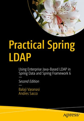 Practical Spring LDAP: Using Enterprise Java-Based LDAP in Spring Data and Spring Framework 6 by Varanasi, Balaji