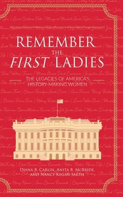 Remember the First Ladies: The Legacies of America's History-Making Women by Carlin, Diana