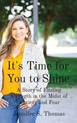 It's Time for You to Shine: A Story of Finding Strength in the Midst of Anxiety and Fear by Thomas, Jennifer S.