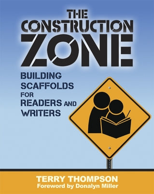 The Construction Zone: Building Scaffolds for Readers and Writers by Thompson, Terry