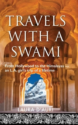 Travels With a Swami: From Hollywood to the Himalayas, an L.A. Girl's Trip of a Lifetime by D'Auri, Laura