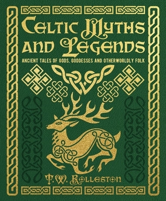 Celtic Myths and Legends: Ancient Tales of Gods, Heroes and Otherworldly Folk by Rolleston, T. W.