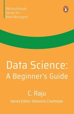 Data Science: A Beginner's Guide by Raju, C.