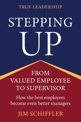 Stepping Up: From Valued Employee to Supervisor by Schiffler, Jim