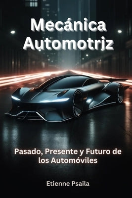 Mec?nica Automotriz: Pasado, Presente Y Futuro De Los Autom?viles by Psaila, Etienne