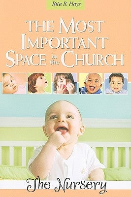 The Most Important Space in the Church: The Nursery by Hays, Rita B.