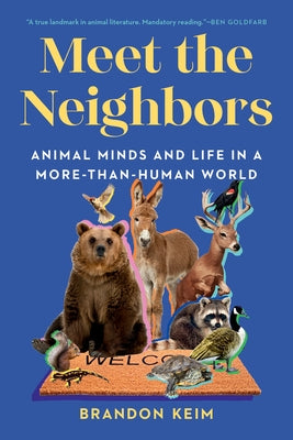Meet the Neighbors: Animal Minds and Life in a More-Than-Human World by Keim, Brandon