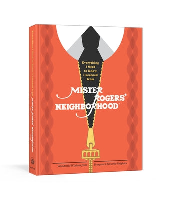 Everything I Need to Know I Learned from Mister Rogers' Neighborhood: Wonderful Wisdom from Everyone's Favorite Neighbor by Wagner, Melissa