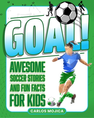 Goal!: Awesome Soccer Stories and Fun Facts for Kids by Mojica, Carlos