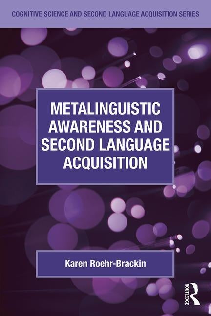 Metalinguistic Awareness and Second Language Acquisition by Roehr-Brackin, Karen