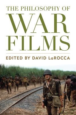 The Philosophy of War Films by Larocca, David