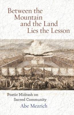 Between the Mountain and the Land is the Lesson: Poetic Midrash on Sacred Community by Mezrich, Abe