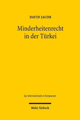 Minderheitenrecht in Der Turkei: Recht Auf Eigene Existenz, Religion Und Sprache Nichtnationaler Gemeinschaften in Der Turkischen Verfassung Und Im La by Jacob, David