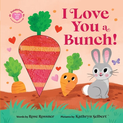 I Love You a Bunch! by Rossner, Rose