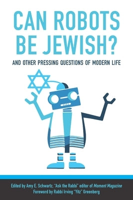 Can Robots Be Jewish? and Other Pressing Questions of Modern Life by Schwartz, Amy