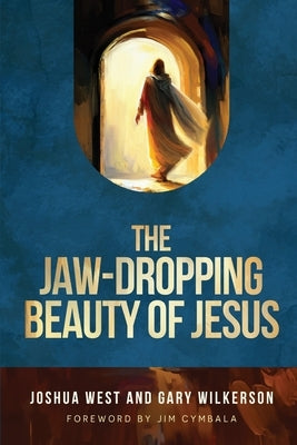 The Jaw-Dropping Beauty of Jesus by West, Joshua