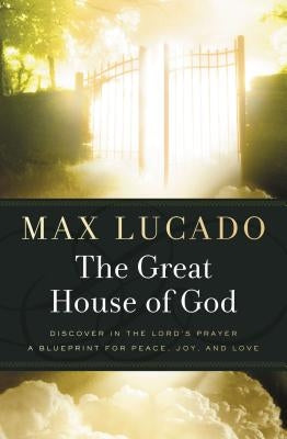 The Great House of God: A Home for Your Heart (the Promise of the Lord's Prayer) by Lucado, Max
